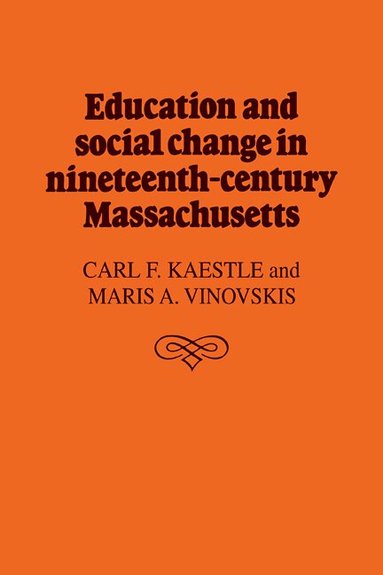 Carl F. Kaestle, Maris A. Vinovskis - Education and Social Change in Nineteenth-Century Massachusetts, Häftad