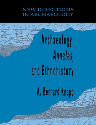 A. Bernard Knapp - Archaeology, Annales, and Ethnohistory, Häftad