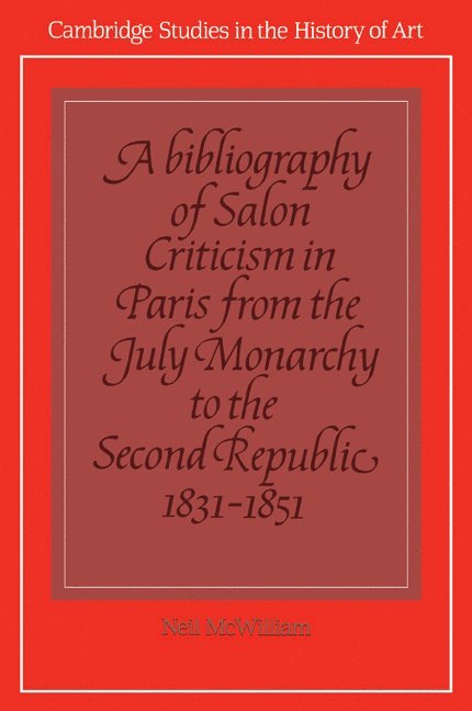 A Bibliography of Salon Criticism in Paris from the July Monarchy to the Second Republic, 1831-1851: Volume 2 1