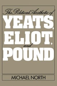 bokomslag The Political Aesthetic of Yeats, Eliot, and Pound