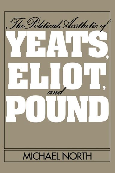 Michael North - The Political Aesthetic of Yeats, Eliot, and Pound, Häftad