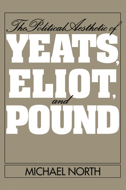 The Political Aesthetic of Yeats, Eliot, and Pound 1