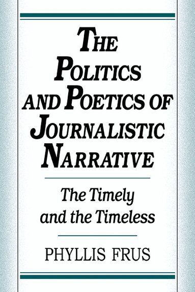 Phyllis Frus - The Politics and Poetics of Journalistic Narrative, Häftad