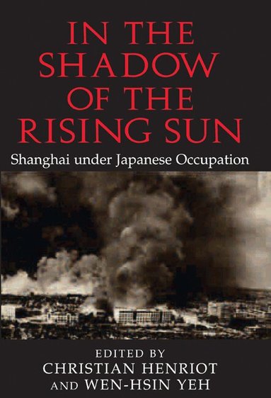 Christian Henriot, Wen-hsin Yeh - In the Shadow of the Rising Sun, Häftad