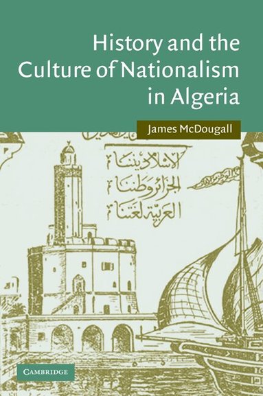 James McDougall - History and the Culture of Nationalism in Algeria, Häftad