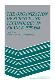 The Organization of Science and Technology in France 1808-1914 1