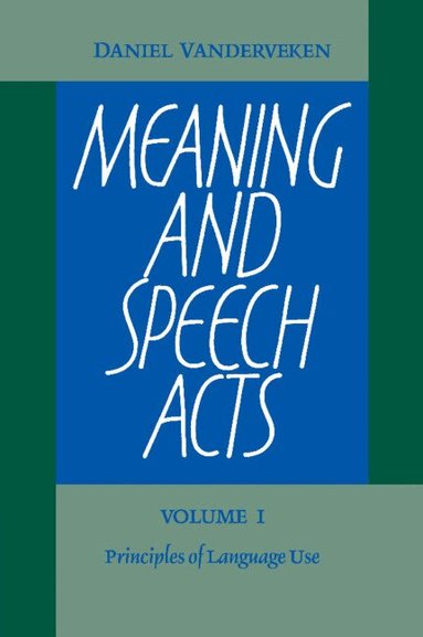 Daniel Vanderveken - Meaning and Speech Acts: Volume 1, Principles of Language Use, Häftad