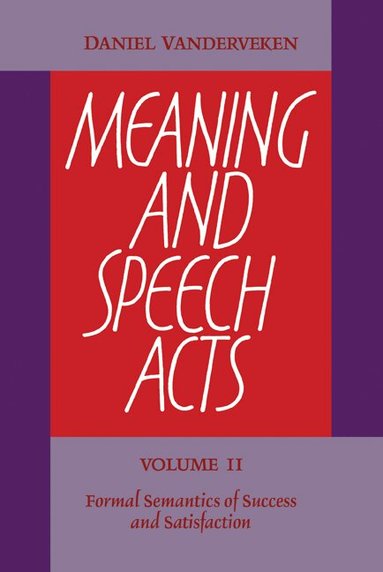 Daniel Vanderveken - Meaning and Speech Acts: Volume 2, Formal Semantics of Success and Satisfaction, Häftad