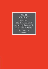 bokomslag Cori Spezzati: Volume 1, The Development of Sacred Polychoral Music to the Time of Schutz