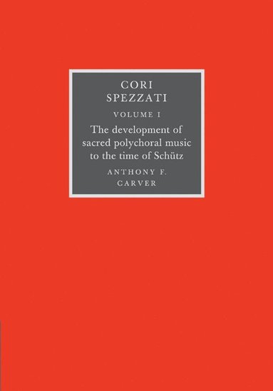 bokomslag Cori Spezzati: Volume 1, The Development of Sacred Polychoral Music to the Time of Schutz