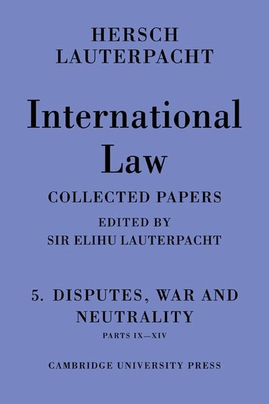 Hersch Lauterpacht, Elihu Lauterpacht - International Law: Volume 5 , Disputes, War and Neutrality, Parts IX-XIV, Häftad