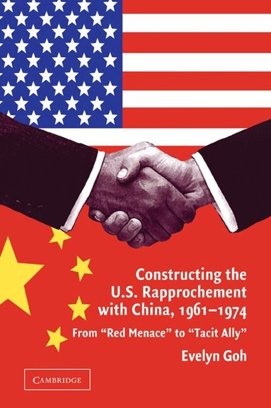 Evelyn Goh - Constructing the U.S. Rapprochement with China, 1961-1974, Häftad