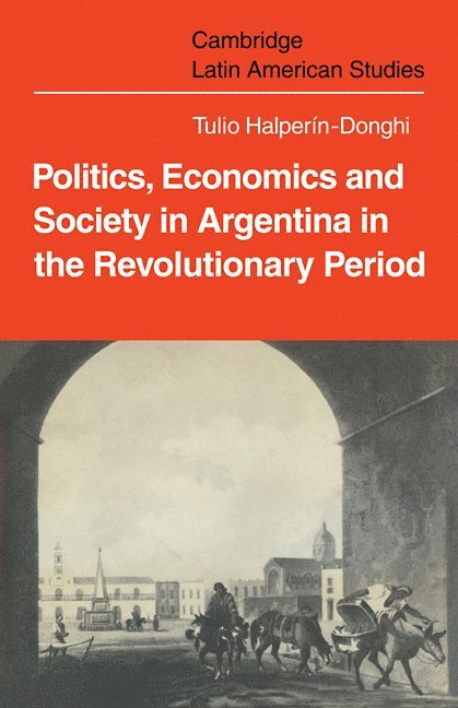 Politics Economics and Society in Argentina in the Revolutionary Period 1