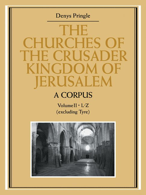 The Churches of the Crusader Kingdom of Jerusalem: A Corpus: Volume 2, L-Z (excluding Tyre) 1
