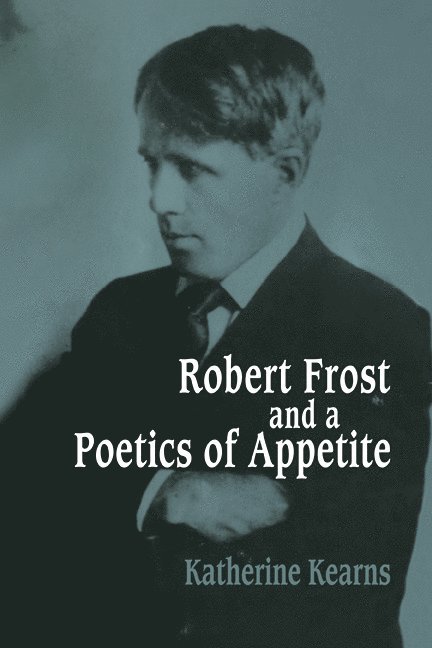 Robert Frost and a Poetics of Appetite 1