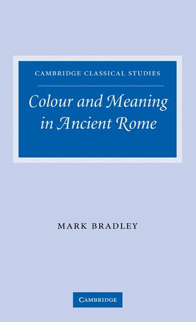 Mark Bradley - Colour and Meaning in Ancient Rome, Inbunden