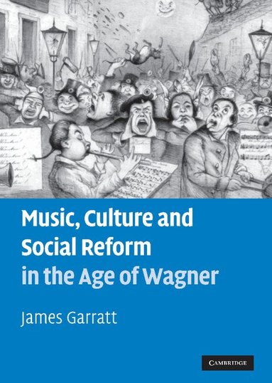 James Garratt - Music, Culture and Social Reform in the Age of Wagner, Inbunden