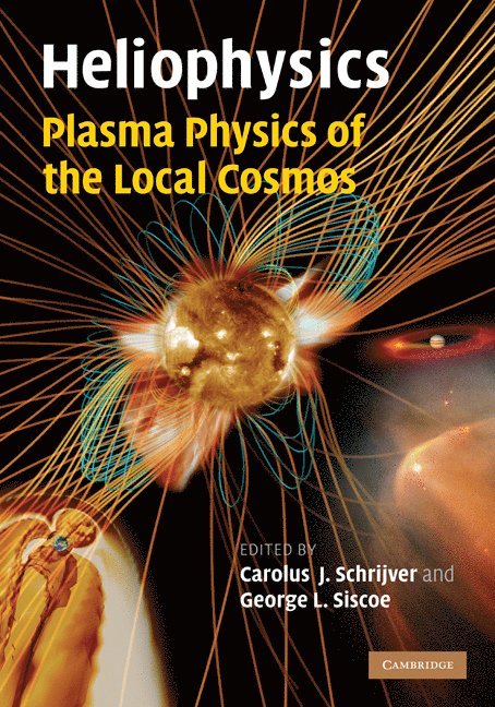 Carolus J. Schrijver, George L. (Boston University) Siscoe, George L. Siscoe, Schrijver Carolus J. - Heliophysics: Plasma Physics of the Local Cosmos, Inbunden