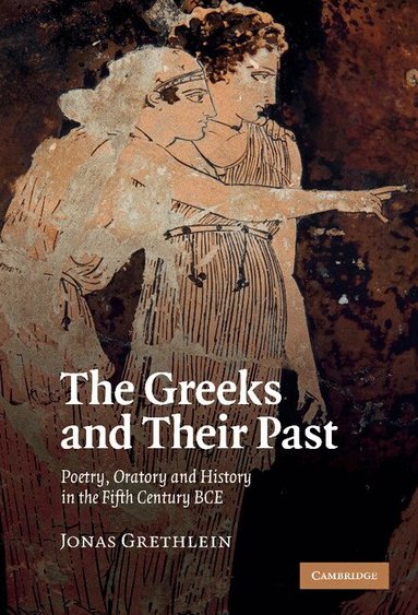 Jonas Grethlein - The Greeks and their Past, Inbunden