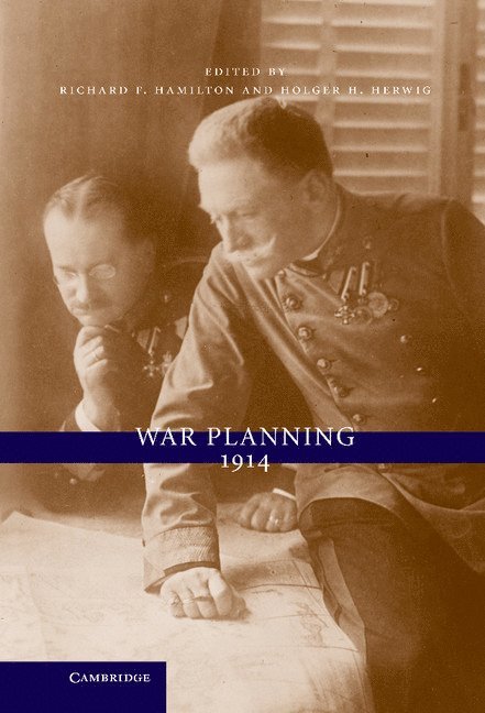 Richard F. Hamilton, Holger H. Herwig, Richard F. (Ohio State University) Hamilton, Holger H. (University of Calgary) Herwig - War Planning 1914, Inbunden