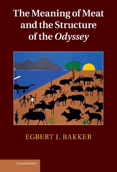 Egbert J. Bakker - The Meaning of Meat and the Structure of the Odyssey, Inbunden