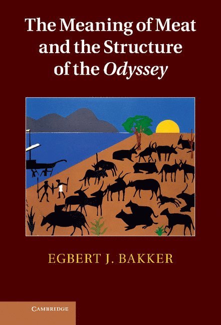 Egbert J. Bakker, Connecticut) Bakker, Egbert J. (Yale University, Egbert Bakker - Meaning of Meat and the Structure of the Odyssey, Inbunden