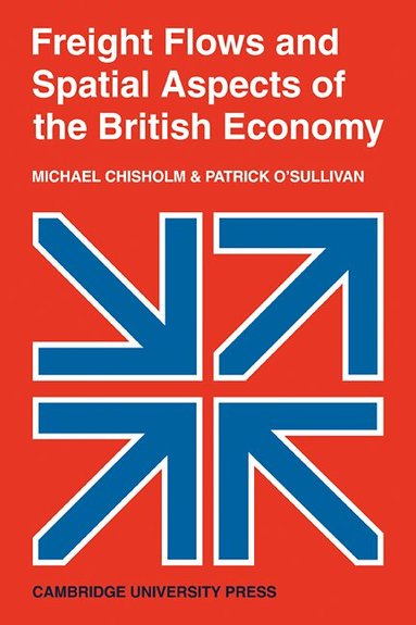 Michael Chisholm, Patrick O'Sullivan - Freight Flows and Spatial Aspects of the British Economy, Häftad