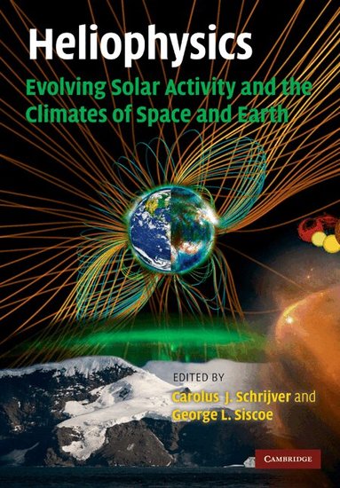 Carolus J. Schrijver, George L. Siscoe - Heliophysics: Evolving Solar Activity and the Climates of Space and Earth, Inbunden