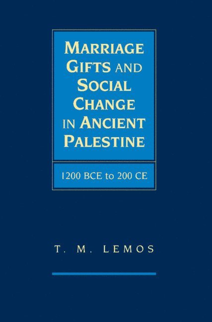 T. M. Lemos - Marriage Gifts and Social Change in Ancient Palestine, Inbunden