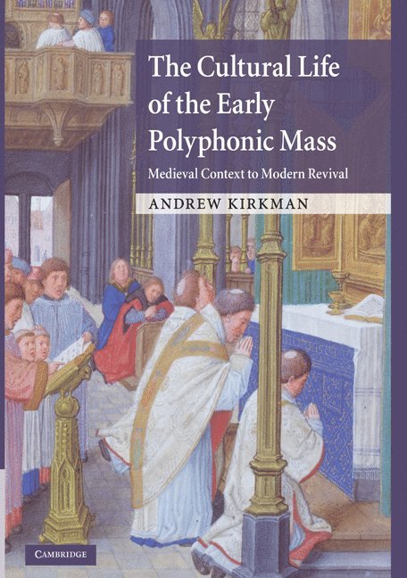 Andrew Kirkman, New Jersey) Kirkman, Andrew (Rutgers University - The Cultural Life of the Early Polyphonic Mass, Inbunden