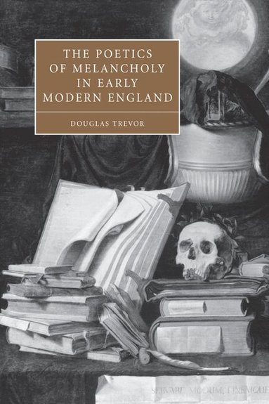 Douglas Trevor - The Poetics of Melancholy in Early Modern England, Häftad