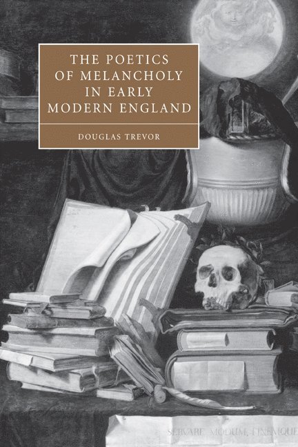 Douglas Trevor, Douglas (University of Iowa) Trevor - The Poetics of Melancholy in Early Modern England, Häftad