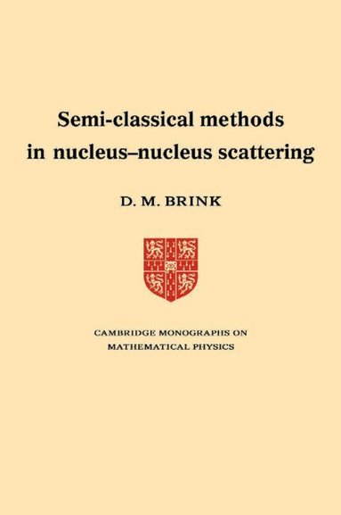 D. M. Brink - Semi-Classical Methods for Nucleus-Nucleus Scattering, Häftad