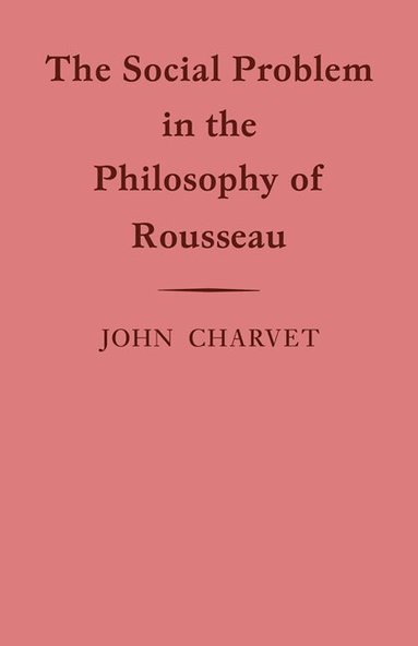 John Charvet - The Social Problem in the Philosophy of Rousseau, Häftad