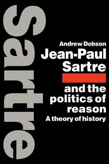Andrew Dobson - Jean-Paul Sartre and the Politics of Reason, Häftad
