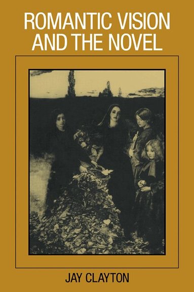 Jay Clayton - Romantic Vision and the Novel, Häftad