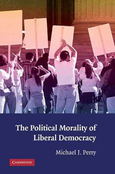 Michael J. Perry - The Political Morality of Liberal Democracy, Inbunden
