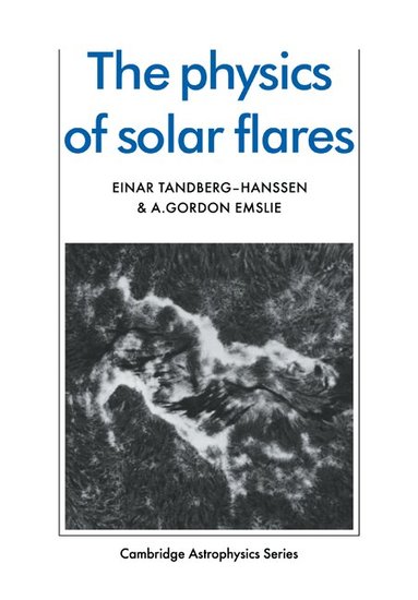 Einar Tandberg-Hanssen, A. Gordon Emslie - The Physics of Solar Flares, Häftad