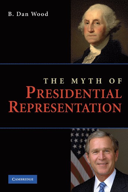 B. Dan Wood, B. Dan (Texas A & M University) Wood - The Myth of Presidential Representation, Inbunden