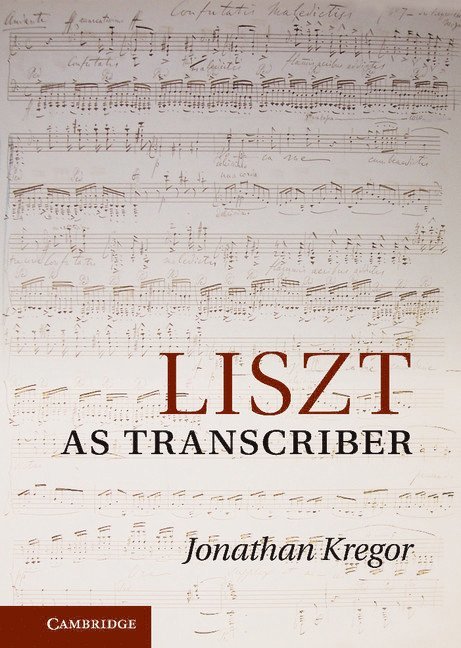 Jonathan (University of Cincinnati) Kregor, Jonathan Kregor - Liszt as Transcriber, Inbunden