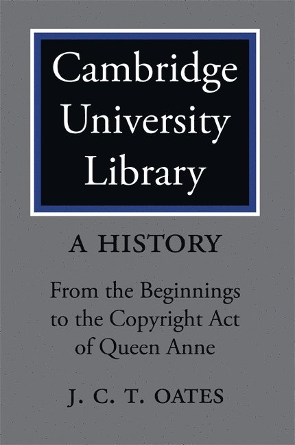 J. C. T. Oates - Cambridge University Library: A History, Häftad