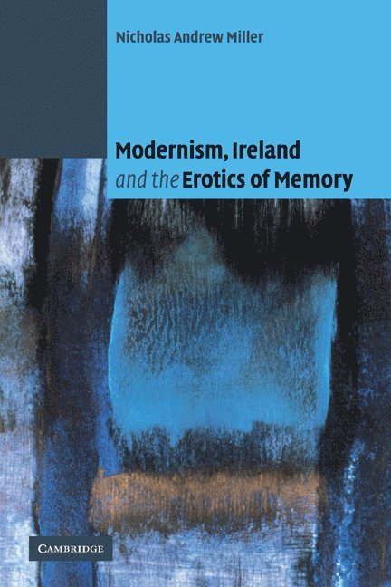 Modernism, Ireland and the Erotics of Memory 1