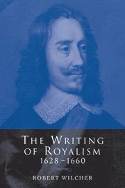 Robert Wilcher, Robert (University of Birmingham) Wilcher - Writing of Royalism 1628–1660, Häftad