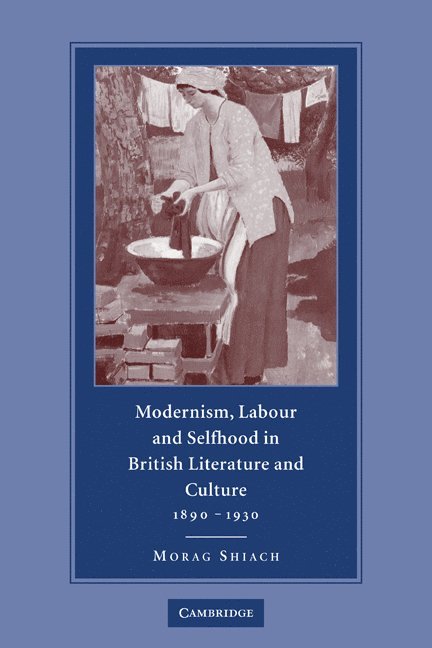 Modernism, Labour and Selfhood in British Literature and Culture, 1890-1930 1