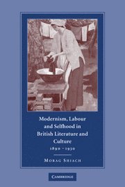 Morag Shiach, Queen Mary University of London) Shiach, Morag (Vice-Principal - Modernism, Labour and Selfhood in British Literature and Culture, 1890–1930, Häftad