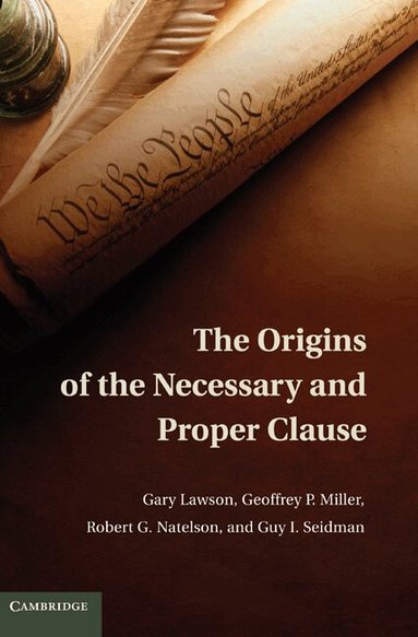 Gary Lawson, Geoffrey P. Miller, Robert G. Natelson, Guy I. Seidman - The Origins of the Necessary and Proper Clause, Inbunden