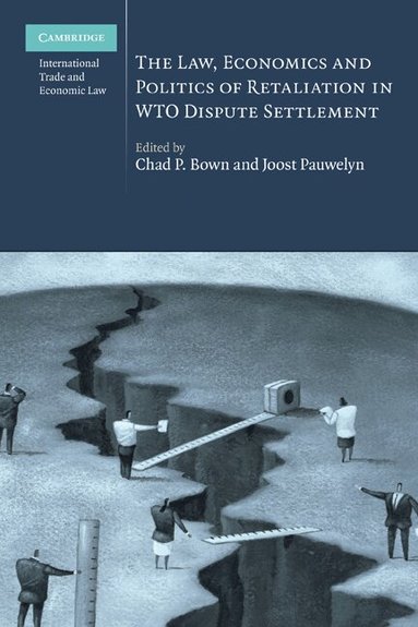 Chad P. Bown, Joost Pauwelyn - The Law, Economics and Politics of Retaliation in WTO Dispute Settlement, Inbunden