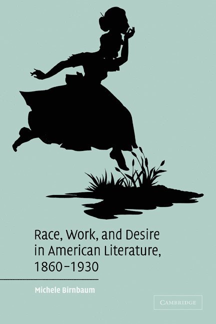Race, Work, and Desire in American Literature, 1860-1930 1