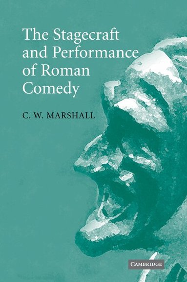 C. W. Marshall - The Stagecraft and Performance of Roman Comedy, Häftad
