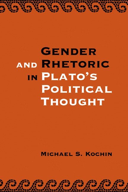 Michael S. (Tel-Aviv University) Kochin, Michael S. Kochin - Gender and Rhetoric in Plato's Political Thought, Häftad